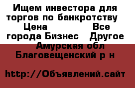 Ищем инвестора для торгов по банкротству. › Цена ­ 100 000 - Все города Бизнес » Другое   . Амурская обл.,Благовещенский р-н